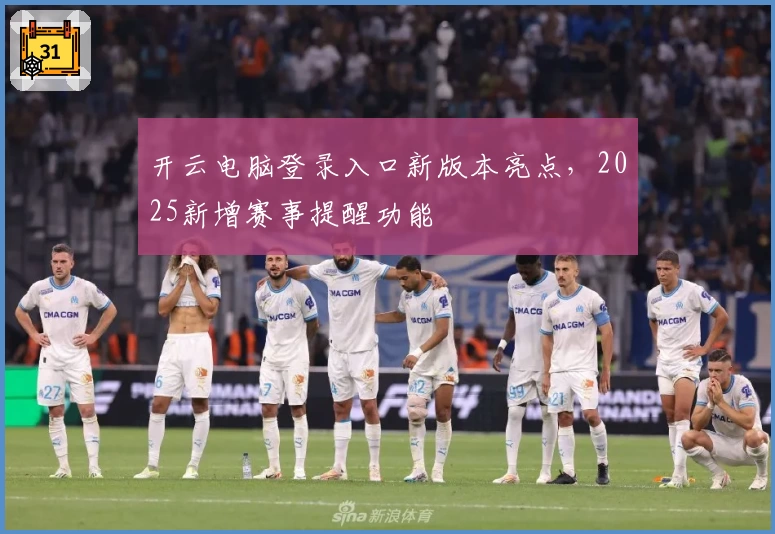 开云电脑登录入口新版本亮点,2025新增赛事提醒功能